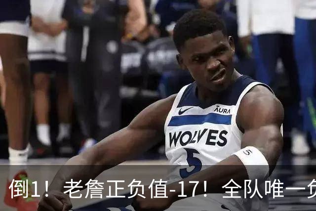 倒1！老詹正负值-17！全队唯一负数....