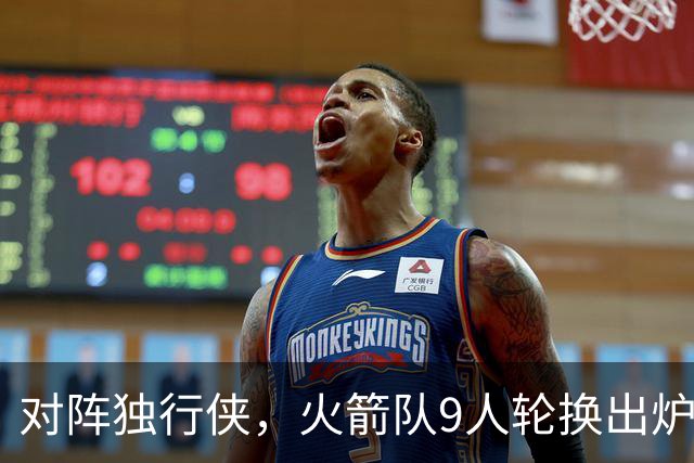 对阵独行侠，火箭队9人轮换出炉！外线3人撑起二阵，第4中锋再出战
