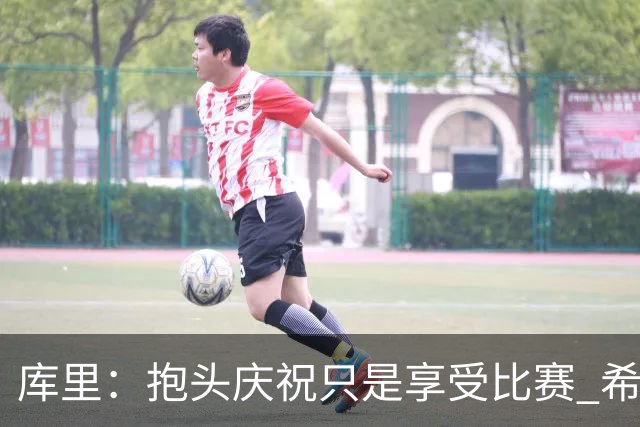 库里：抱头庆祝只是享受比赛 希望这份快乐能一直延续到我退役