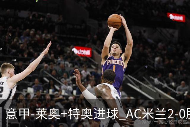 意甲-莱奥+特奥进球 AC米兰2-0胜强敌夺5连胜领跑