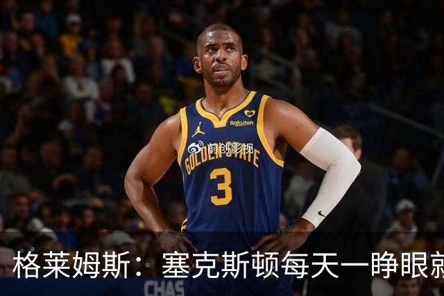 格莱姆斯：塞克斯顿每天一睁眼就火力全开 他登场都无需调整状态
