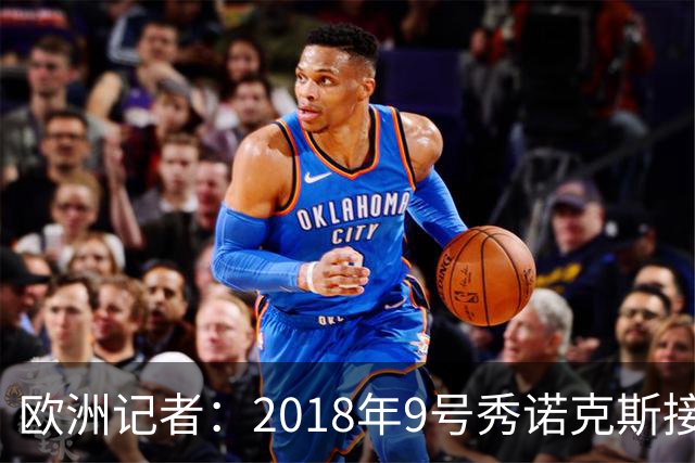 欧洲记者：2018年9号秀诺克斯接近加盟西甲球队马拉加