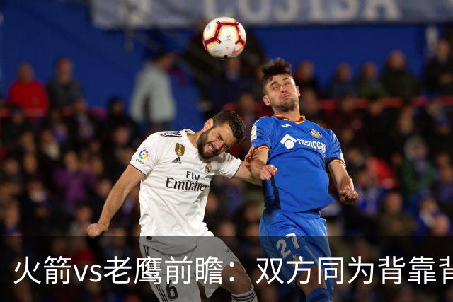 火箭vs老鹰前瞻：双方同为背靠背，一场典型快慢节奏的别样碰撞