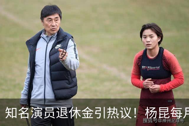 知名演员退休金引热议！杨昆每月到手仅2500，董勇还没办退休
