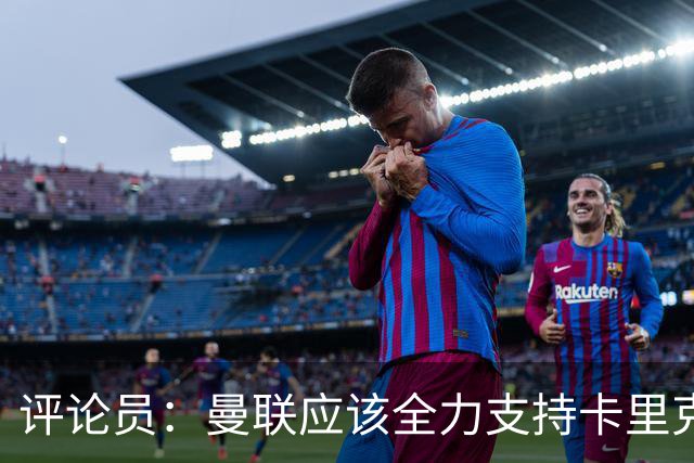 评论员：曼联应该全力支持卡里克，让球员明白他不会下课