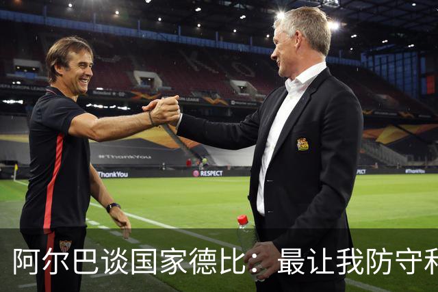 阿尔巴谈国家德比：最让我防守和进攻两端都头疼的是迪马利亚