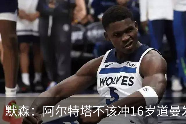默森：阿尔特塔不该冲16岁道曼发火，他还是个孩子