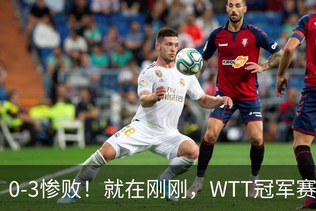0-3惨败！就在刚刚，WTT冠军赛乱套了：张本智和光速一轮游！周启豪让二追三，蒯曼险被翻盘