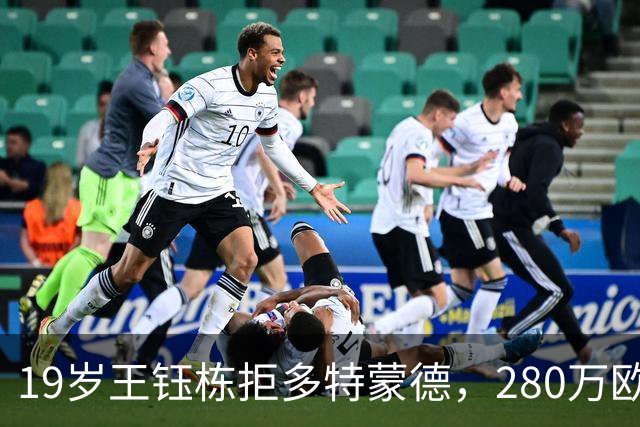19岁王钰栋拒多特蒙德，280万欧加盟中日德兰一线队，杨晨不护短全靠自己争出场