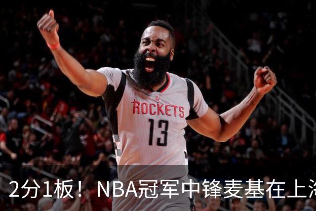 2分1板！NBA冠军中锋麦基在上海队躺平，杨瀚森看了都想报警