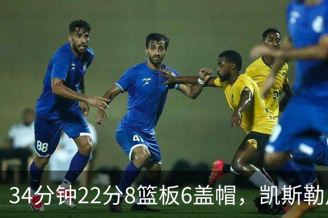 34分钟22分8篮板6盖帽，凯斯勒用防守撑起存在感
