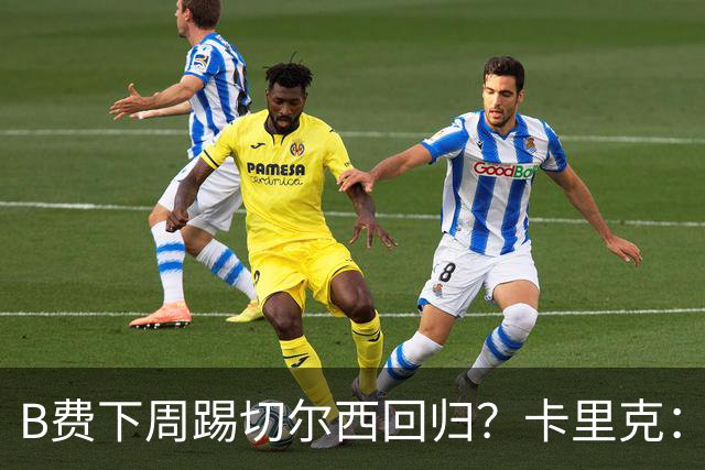 B费下周踢切尔西回归？卡里克：我可没说