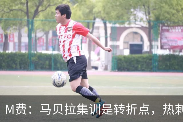 M费：马贝拉集训是转折点，热刺要为冠军而战
